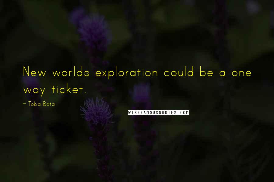 Toba Beta Quotes: New worlds exploration could be a one way ticket.