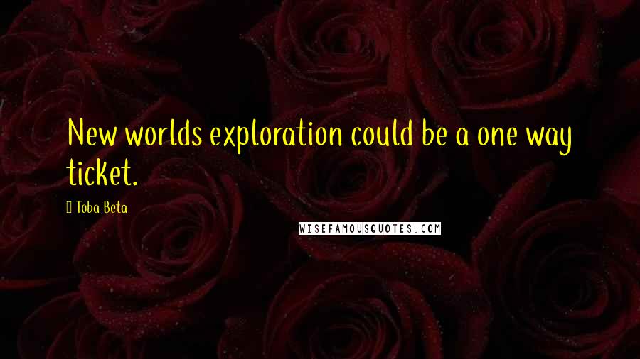 Toba Beta Quotes: New worlds exploration could be a one way ticket.