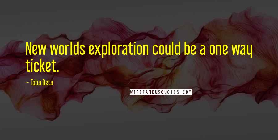 Toba Beta Quotes: New worlds exploration could be a one way ticket.