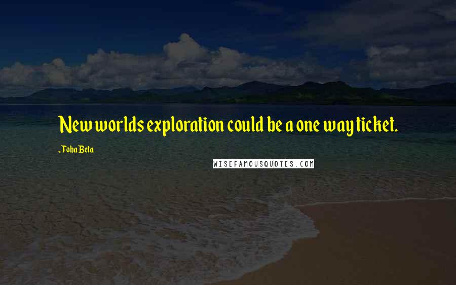 Toba Beta Quotes: New worlds exploration could be a one way ticket.