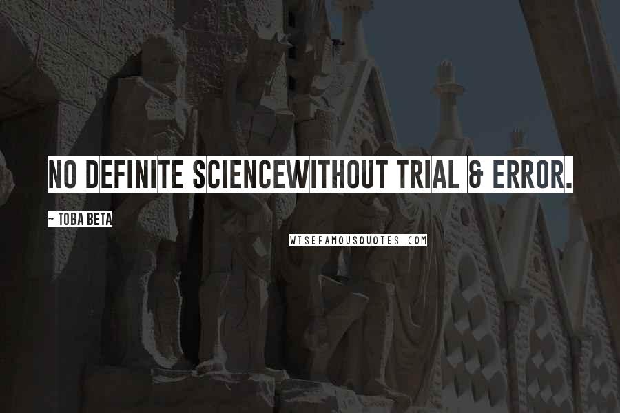 Toba Beta Quotes: No definite sciencewithout trial & error.