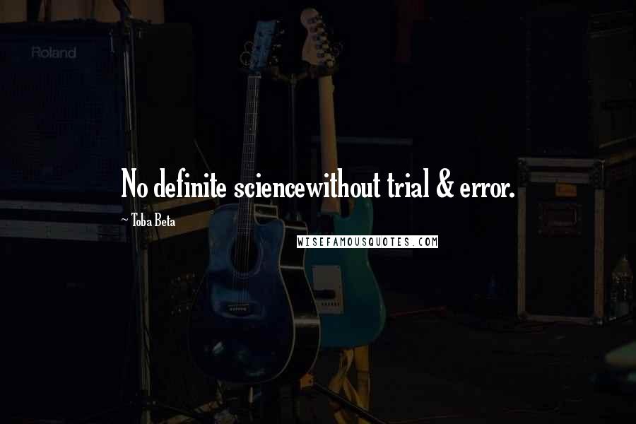 Toba Beta Quotes: No definite sciencewithout trial & error.