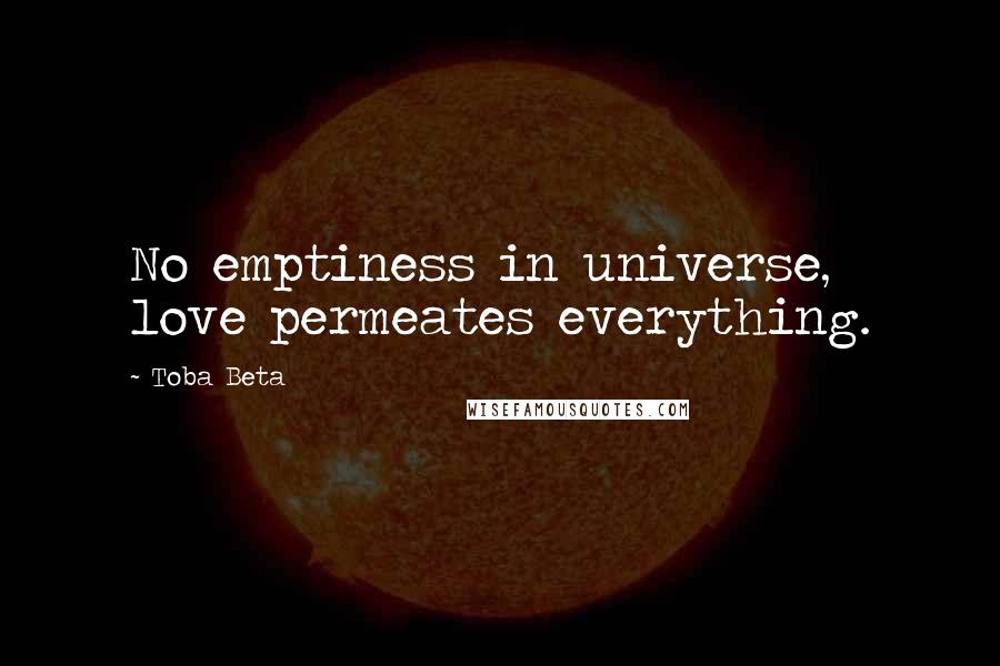 Toba Beta Quotes: No emptiness in universe, love permeates everything.