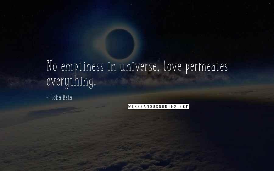 Toba Beta Quotes: No emptiness in universe, love permeates everything.