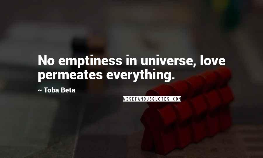 Toba Beta Quotes: No emptiness in universe, love permeates everything.