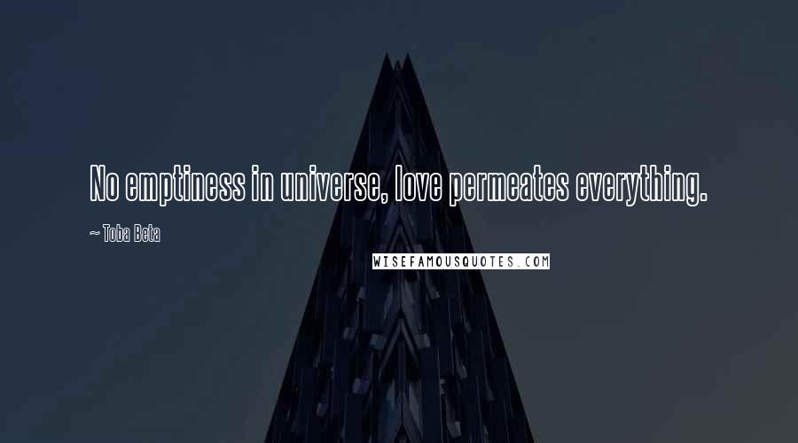 Toba Beta Quotes: No emptiness in universe, love permeates everything.