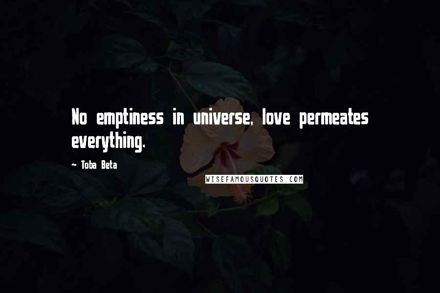 Toba Beta Quotes: No emptiness in universe, love permeates everything.