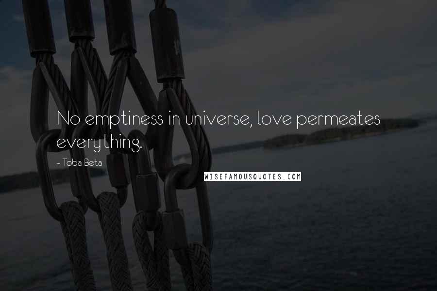 Toba Beta Quotes: No emptiness in universe, love permeates everything.