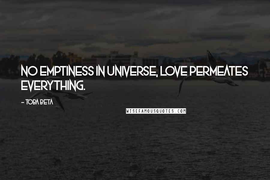 Toba Beta Quotes: No emptiness in universe, love permeates everything.