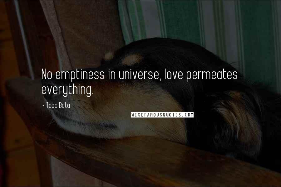 Toba Beta Quotes: No emptiness in universe, love permeates everything.