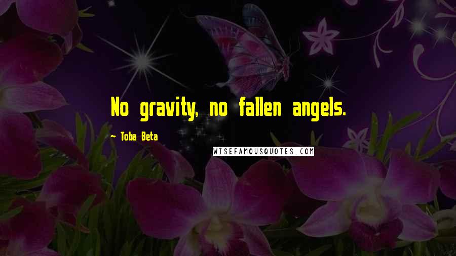 Toba Beta Quotes: No gravity, no fallen angels.