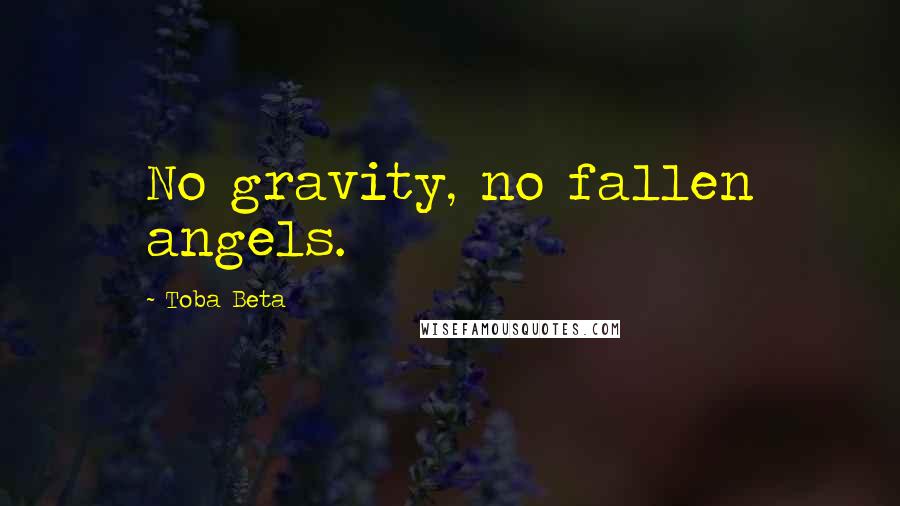 Toba Beta Quotes: No gravity, no fallen angels.
