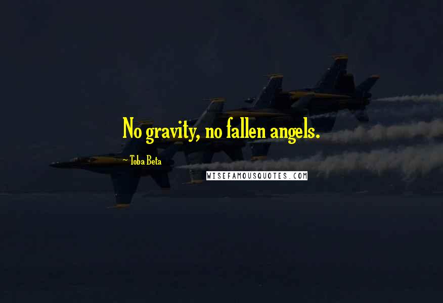 Toba Beta Quotes: No gravity, no fallen angels.