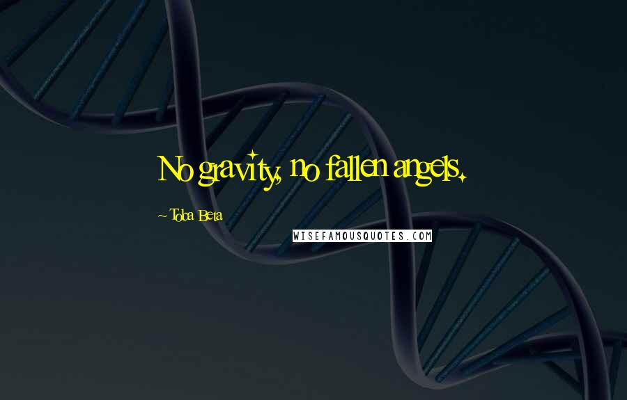 Toba Beta Quotes: No gravity, no fallen angels.