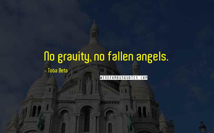 Toba Beta Quotes: No gravity, no fallen angels.
