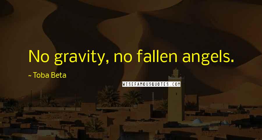 Toba Beta Quotes: No gravity, no fallen angels.