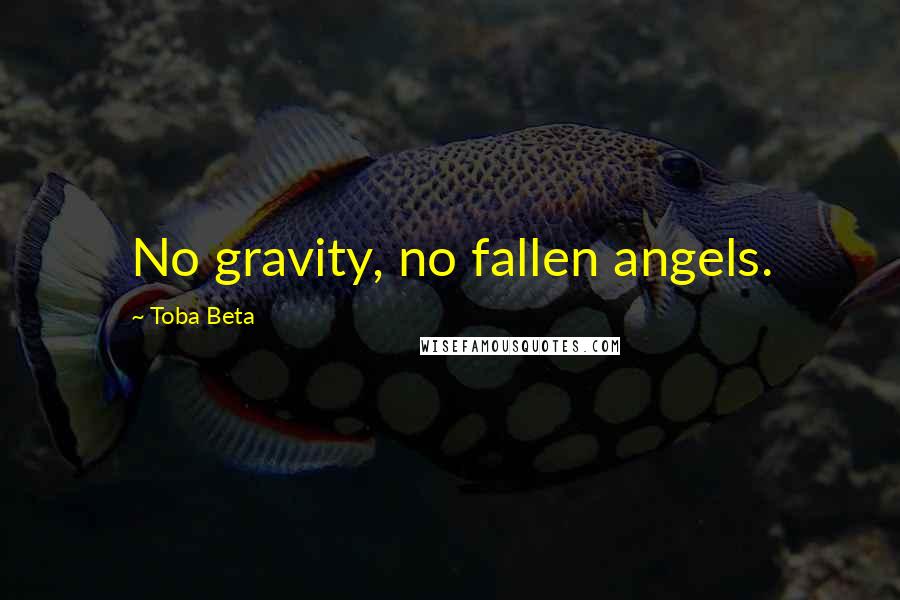 Toba Beta Quotes: No gravity, no fallen angels.