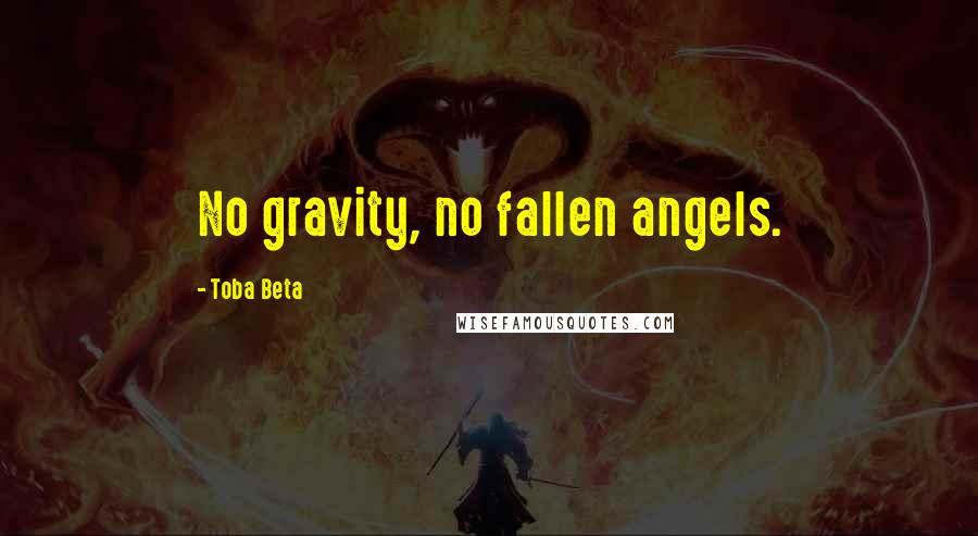 Toba Beta Quotes: No gravity, no fallen angels.
