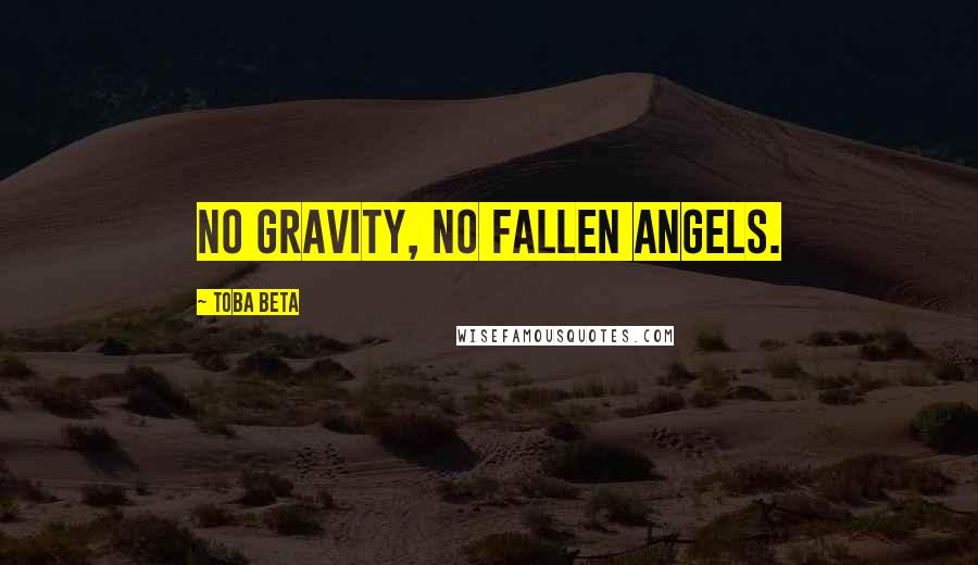 Toba Beta Quotes: No gravity, no fallen angels.