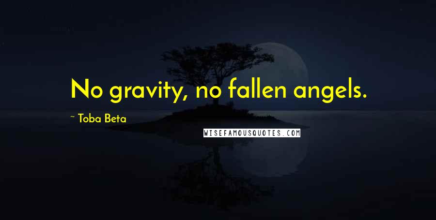 Toba Beta Quotes: No gravity, no fallen angels.