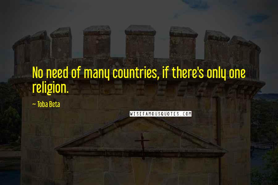 Toba Beta Quotes: No need of many countries, if there's only one religion.