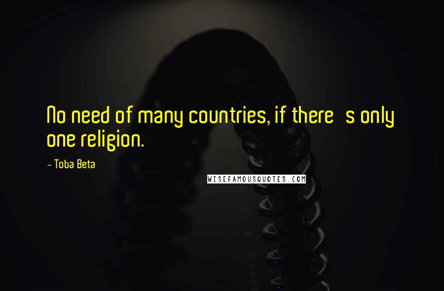 Toba Beta Quotes: No need of many countries, if there's only one religion.