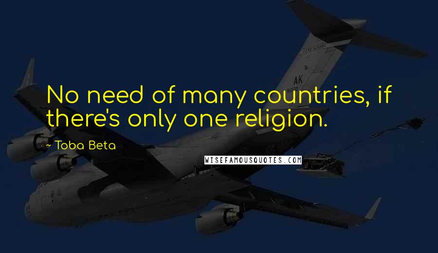 Toba Beta Quotes: No need of many countries, if there's only one religion.