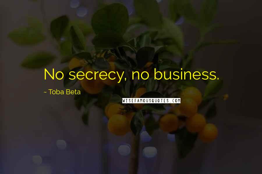 Toba Beta Quotes: No secrecy, no business.