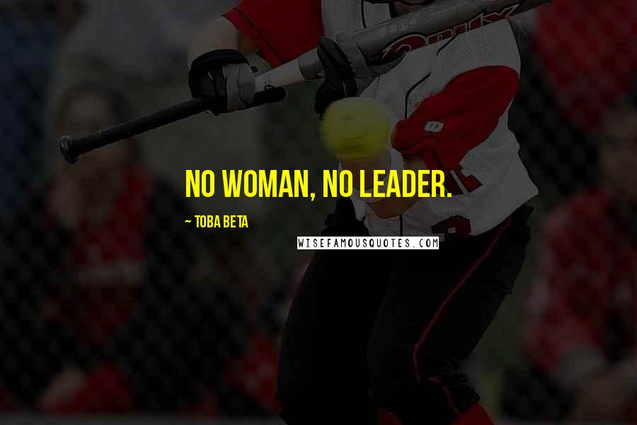 Toba Beta Quotes: No Woman, No Leader.