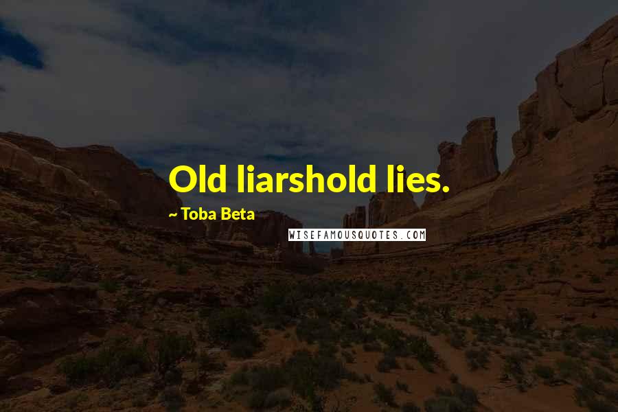 Toba Beta Quotes: Old liarshold lies.