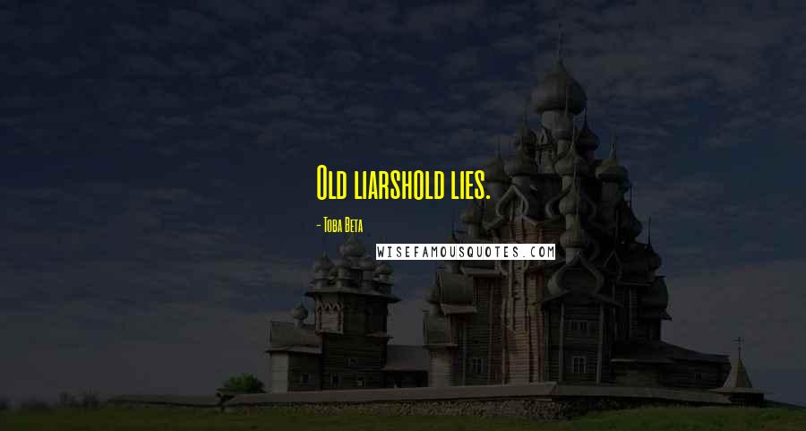 Toba Beta Quotes: Old liarshold lies.