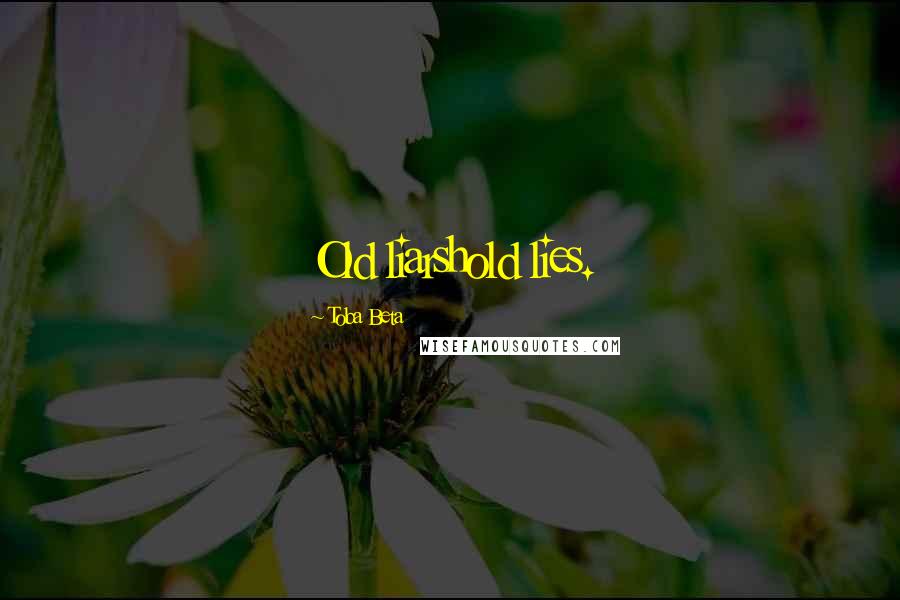 Toba Beta Quotes: Old liarshold lies.