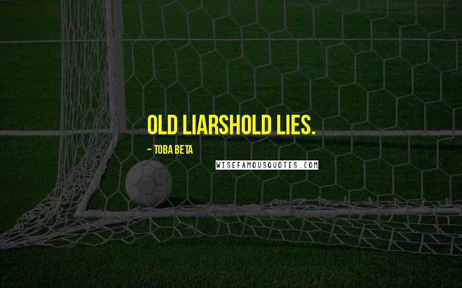 Toba Beta Quotes: Old liarshold lies.