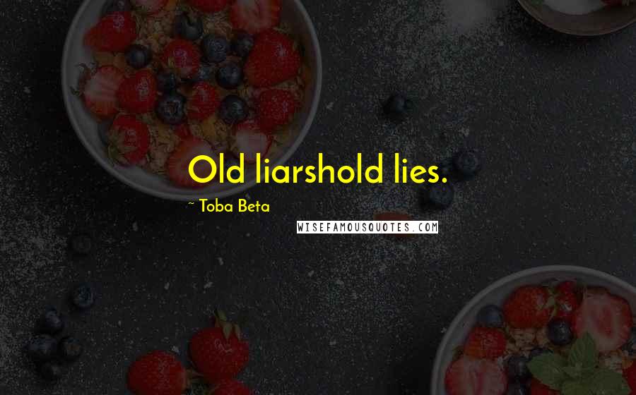 Toba Beta Quotes: Old liarshold lies.
