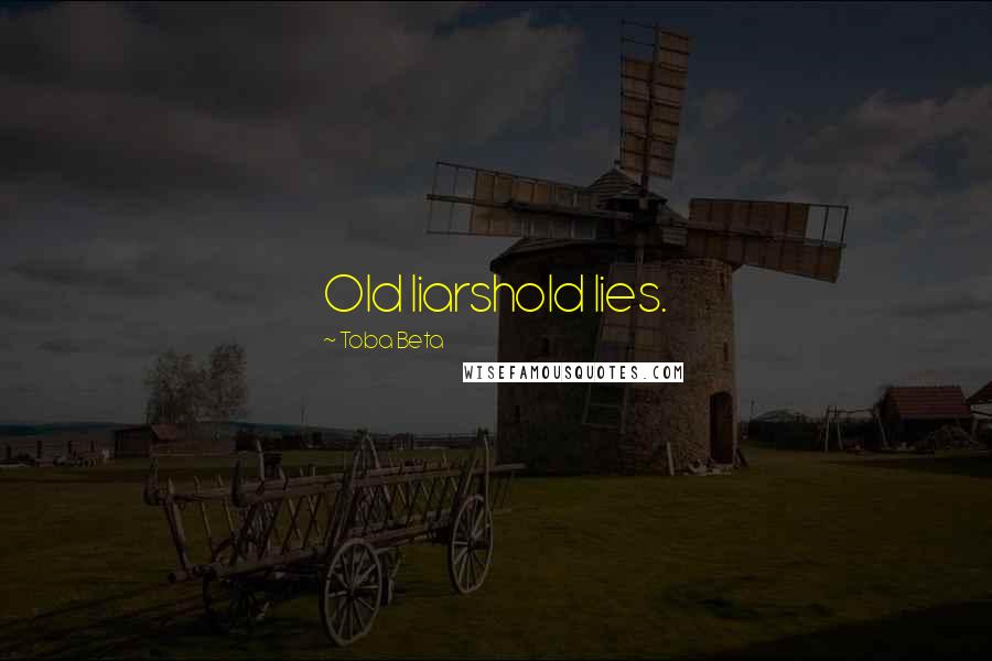 Toba Beta Quotes: Old liarshold lies.