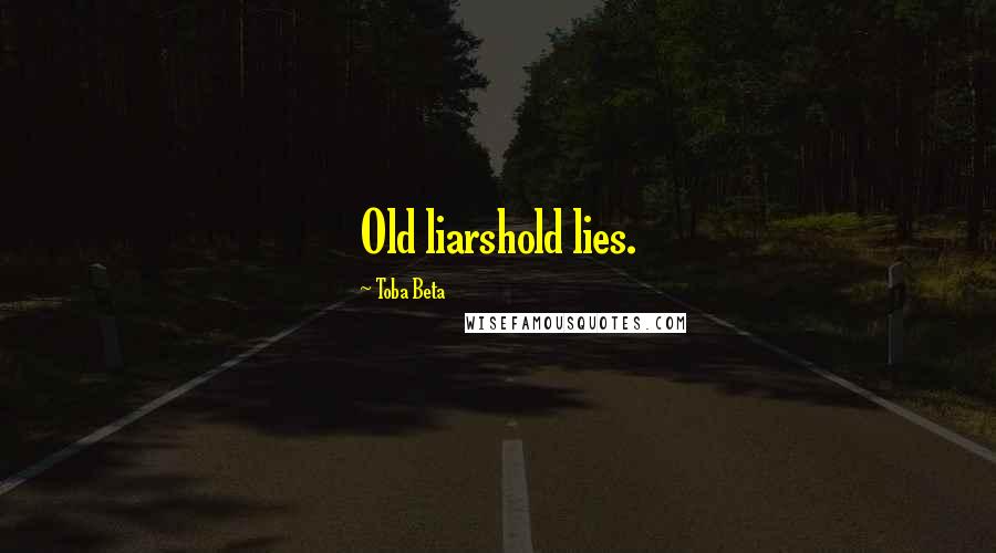Toba Beta Quotes: Old liarshold lies.
