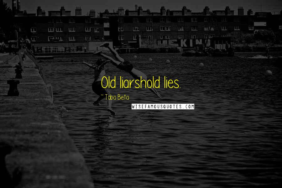 Toba Beta Quotes: Old liarshold lies.