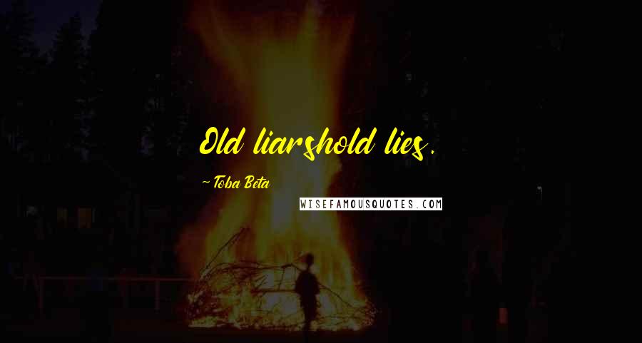 Toba Beta Quotes: Old liarshold lies.
