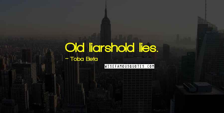 Toba Beta Quotes: Old liarshold lies.