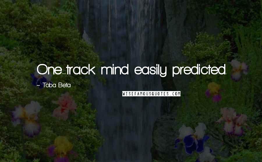 Toba Beta Quotes: One-track mind easily predicted.