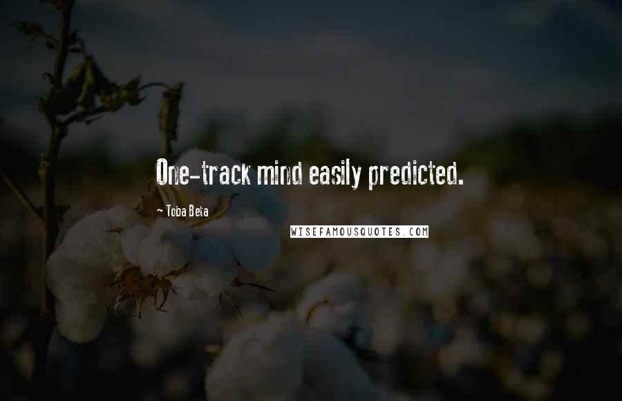 Toba Beta Quotes: One-track mind easily predicted.