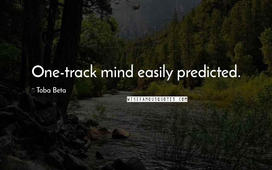 Toba Beta Quotes: One-track mind easily predicted.