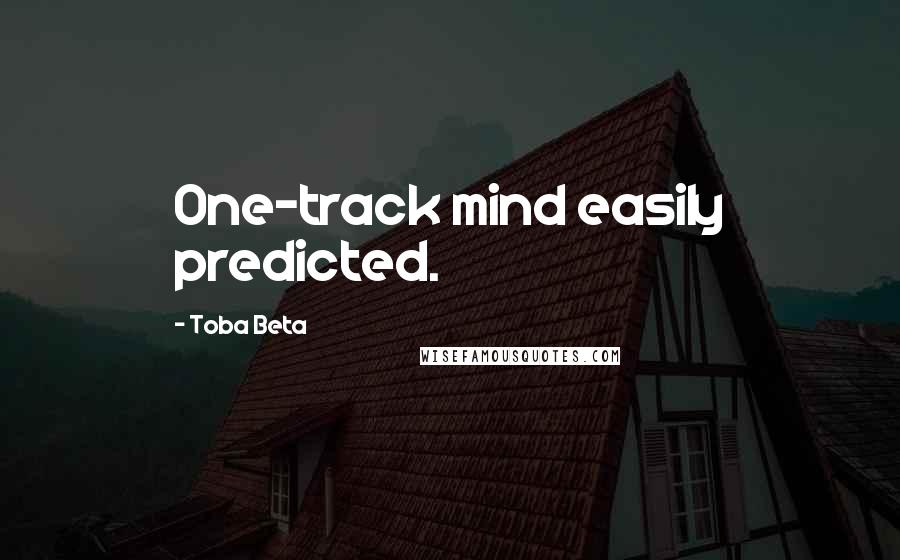 Toba Beta Quotes: One-track mind easily predicted.