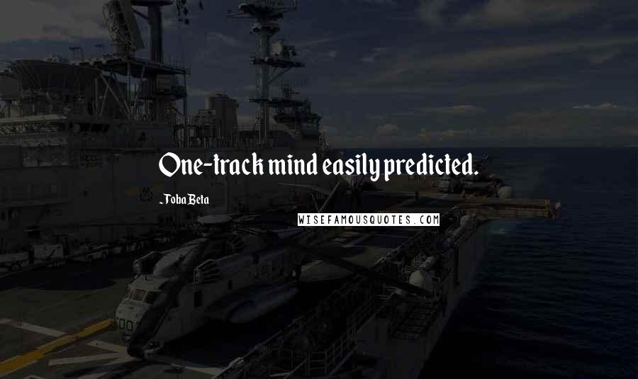 Toba Beta Quotes: One-track mind easily predicted.