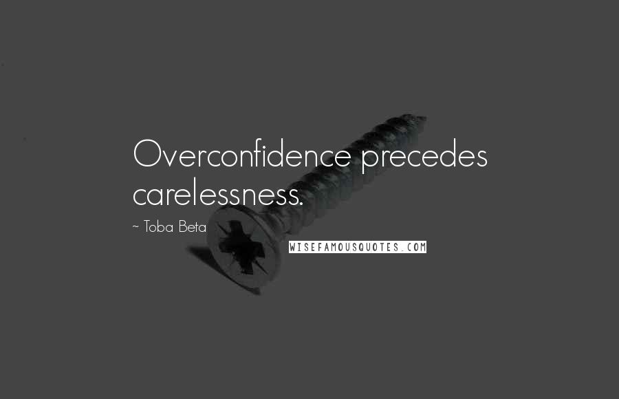 Toba Beta Quotes: Overconfidence precedes carelessness.