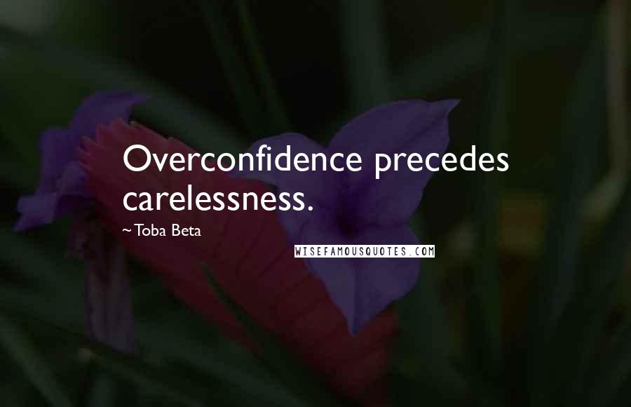 Toba Beta Quotes: Overconfidence precedes carelessness.