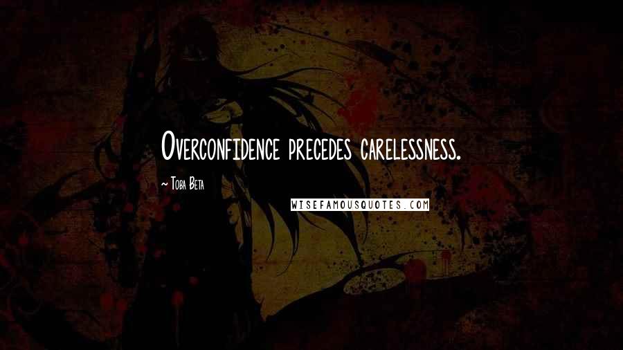 Toba Beta Quotes: Overconfidence precedes carelessness.