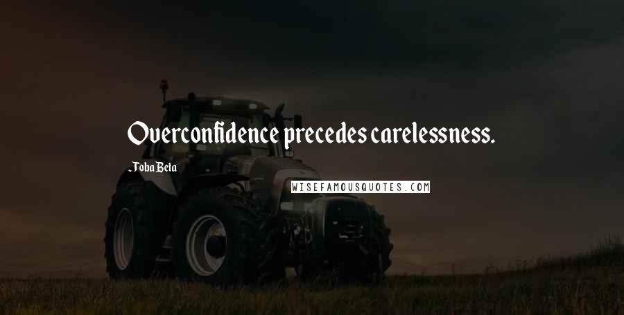 Toba Beta Quotes: Overconfidence precedes carelessness.