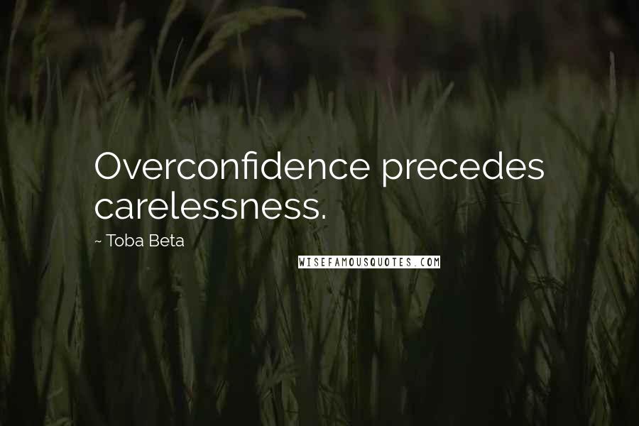 Toba Beta Quotes: Overconfidence precedes carelessness.