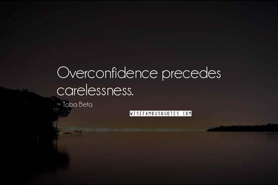 Toba Beta Quotes: Overconfidence precedes carelessness.